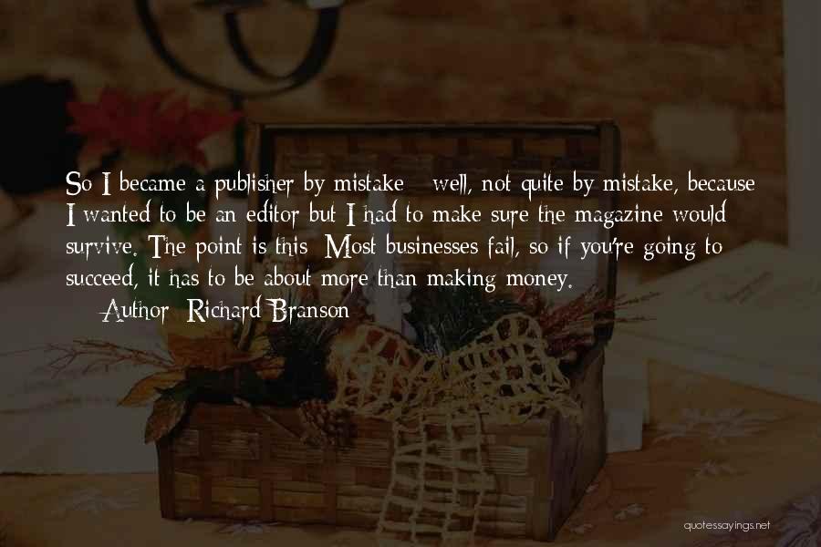 Richard Branson Quotes: So I Became A Publisher By Mistake - Well, Not Quite By Mistake, Because I Wanted To Be An Editor