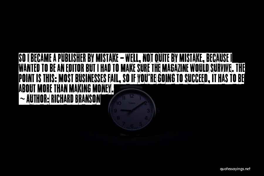 Richard Branson Quotes: So I Became A Publisher By Mistake - Well, Not Quite By Mistake, Because I Wanted To Be An Editor