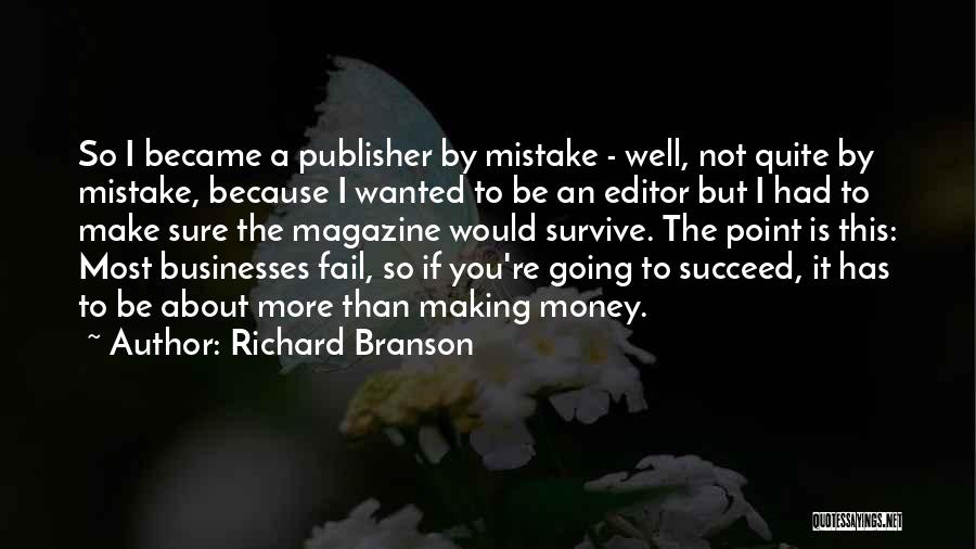 Richard Branson Quotes: So I Became A Publisher By Mistake - Well, Not Quite By Mistake, Because I Wanted To Be An Editor