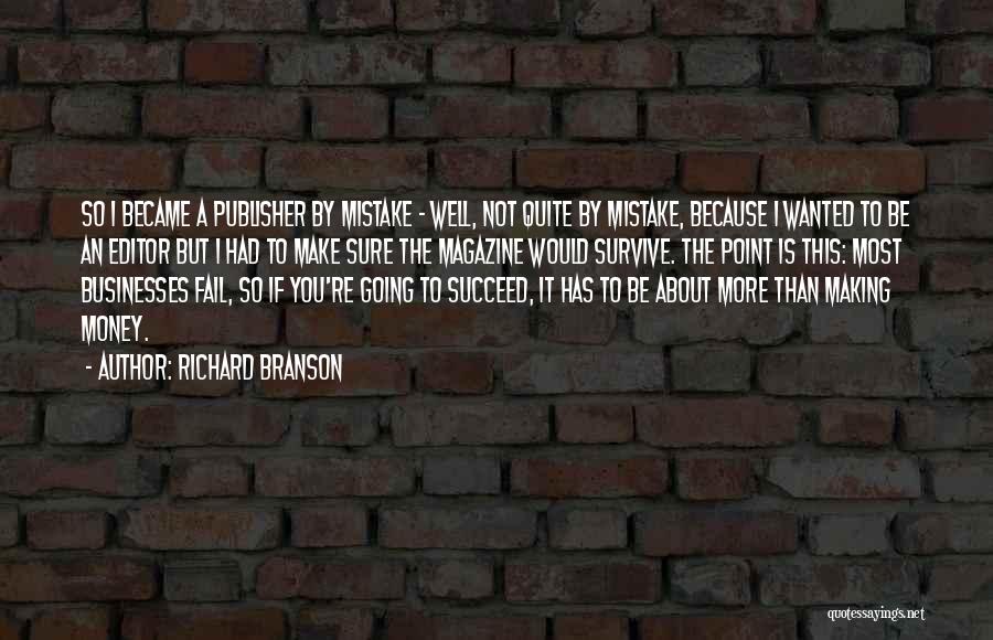 Richard Branson Quotes: So I Became A Publisher By Mistake - Well, Not Quite By Mistake, Because I Wanted To Be An Editor
