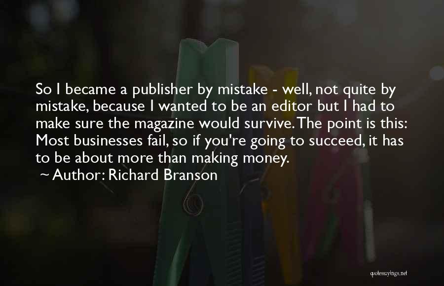 Richard Branson Quotes: So I Became A Publisher By Mistake - Well, Not Quite By Mistake, Because I Wanted To Be An Editor