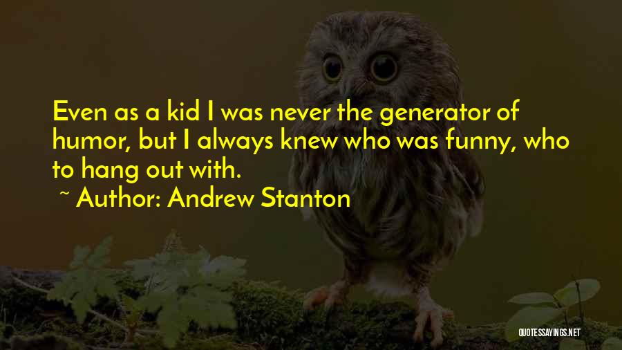 Andrew Stanton Quotes: Even As A Kid I Was Never The Generator Of Humor, But I Always Knew Who Was Funny, Who To