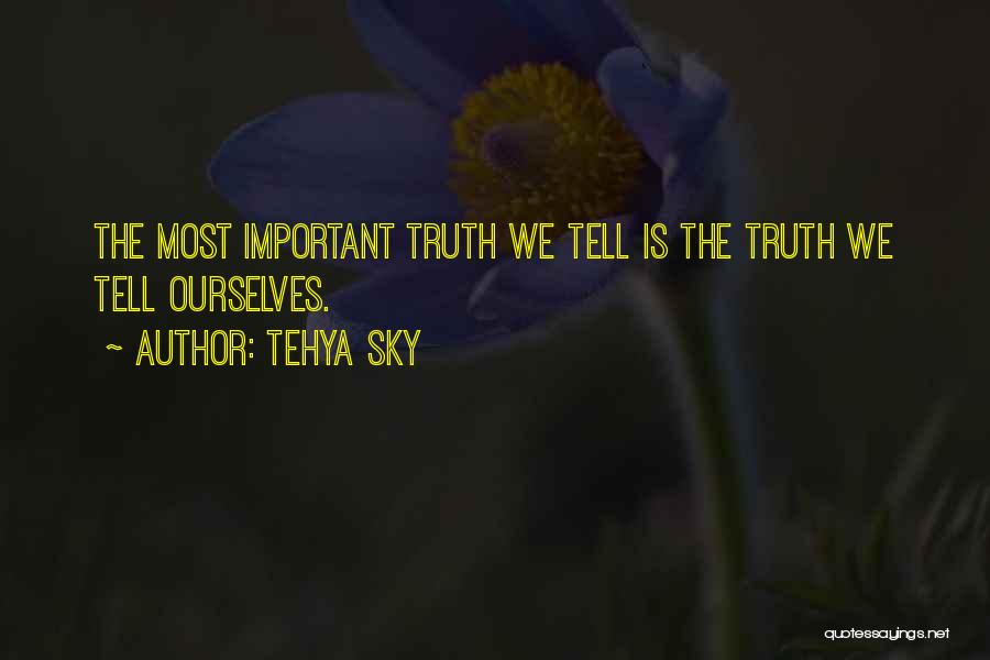 Tehya Sky Quotes: The Most Important Truth We Tell Is The Truth We Tell Ourselves.