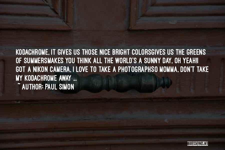 Paul Simon Quotes: Kodachrome, It Gives Us Those Nice Bright Colorsgives Us The Greens Of Summersmakes You Think All The World's A Sunny