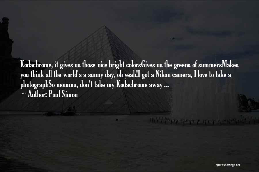 Paul Simon Quotes: Kodachrome, It Gives Us Those Nice Bright Colorsgives Us The Greens Of Summersmakes You Think All The World's A Sunny