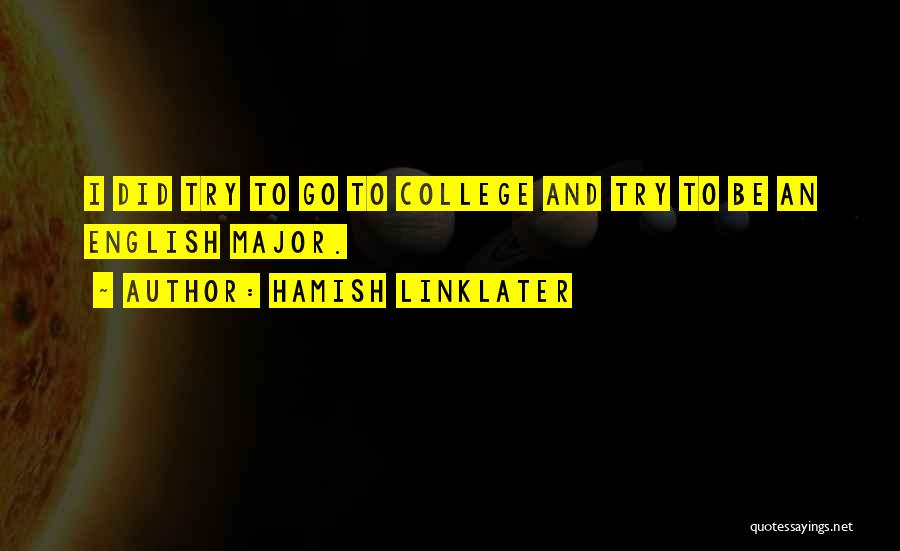 Hamish Linklater Quotes: I Did Try To Go To College And Try To Be An English Major.