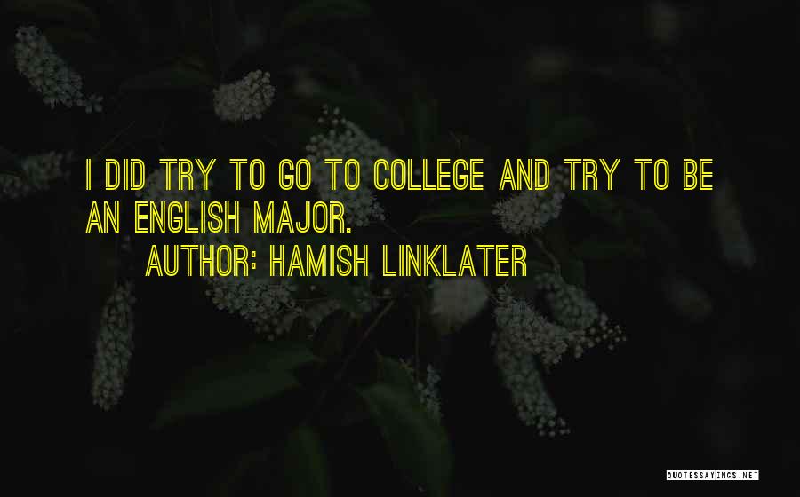 Hamish Linklater Quotes: I Did Try To Go To College And Try To Be An English Major.