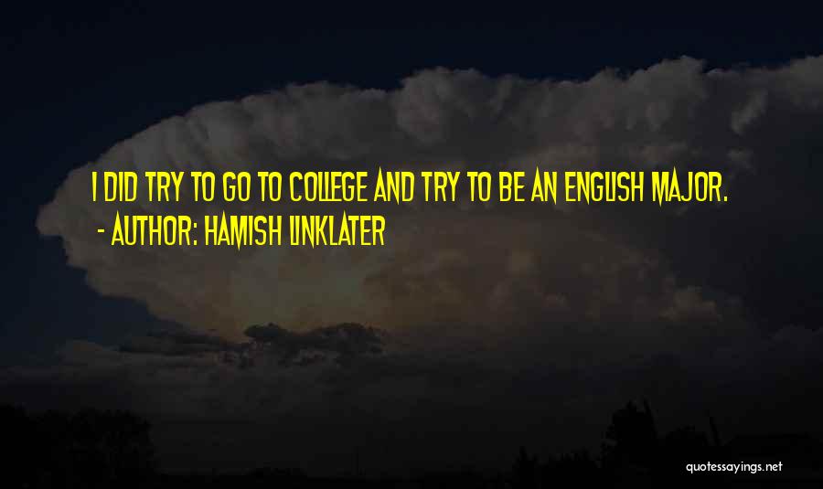 Hamish Linklater Quotes: I Did Try To Go To College And Try To Be An English Major.