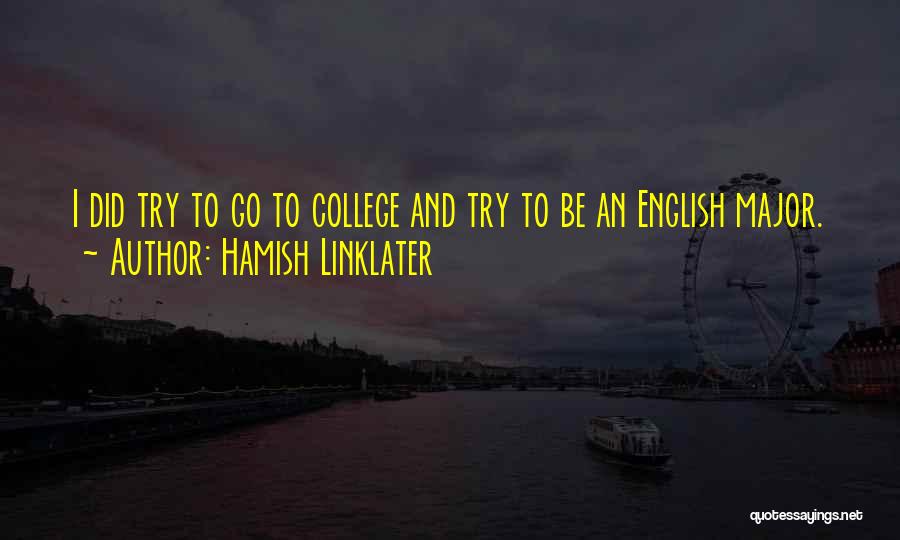 Hamish Linklater Quotes: I Did Try To Go To College And Try To Be An English Major.