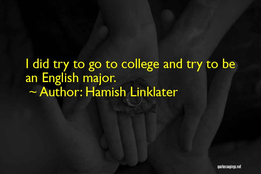 Hamish Linklater Quotes: I Did Try To Go To College And Try To Be An English Major.