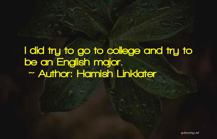 Hamish Linklater Quotes: I Did Try To Go To College And Try To Be An English Major.