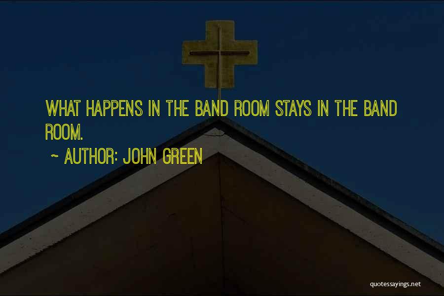 John Green Quotes: What Happens In The Band Room Stays In The Band Room.