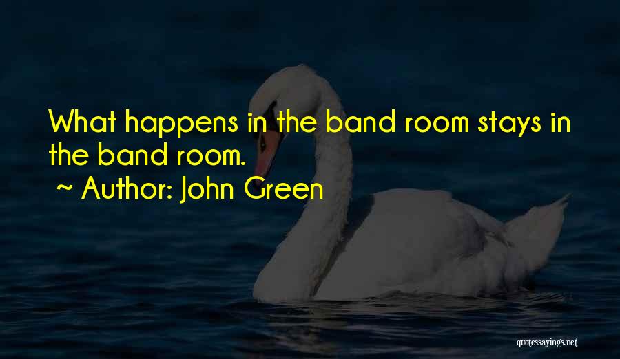 John Green Quotes: What Happens In The Band Room Stays In The Band Room.