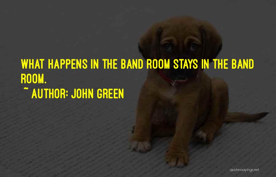 John Green Quotes: What Happens In The Band Room Stays In The Band Room.