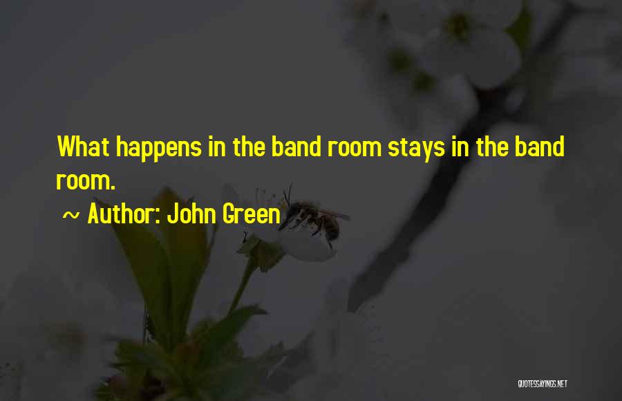 John Green Quotes: What Happens In The Band Room Stays In The Band Room.