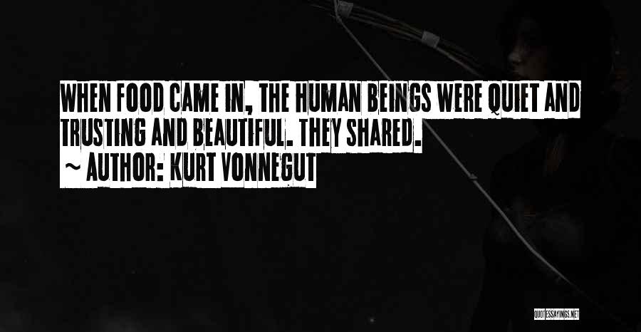 Kurt Vonnegut Quotes: When Food Came In, The Human Beings Were Quiet And Trusting And Beautiful. They Shared.