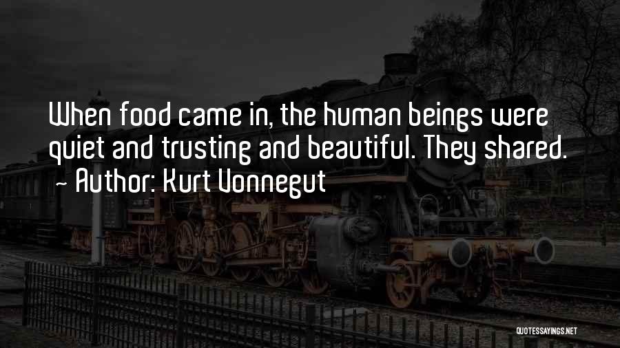 Kurt Vonnegut Quotes: When Food Came In, The Human Beings Were Quiet And Trusting And Beautiful. They Shared.