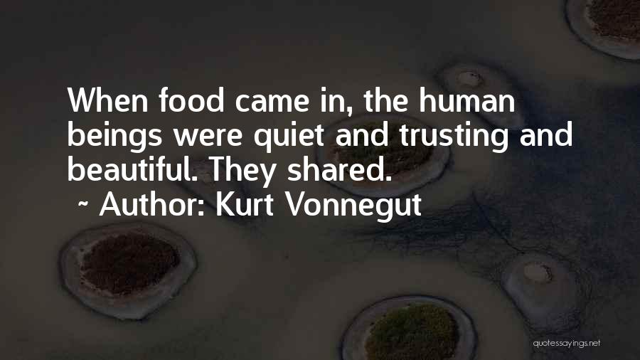 Kurt Vonnegut Quotes: When Food Came In, The Human Beings Were Quiet And Trusting And Beautiful. They Shared.