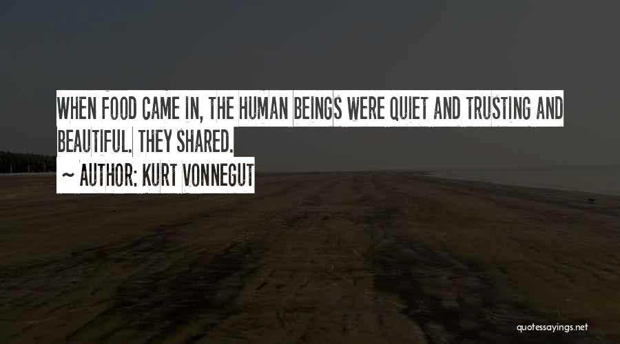Kurt Vonnegut Quotes: When Food Came In, The Human Beings Were Quiet And Trusting And Beautiful. They Shared.