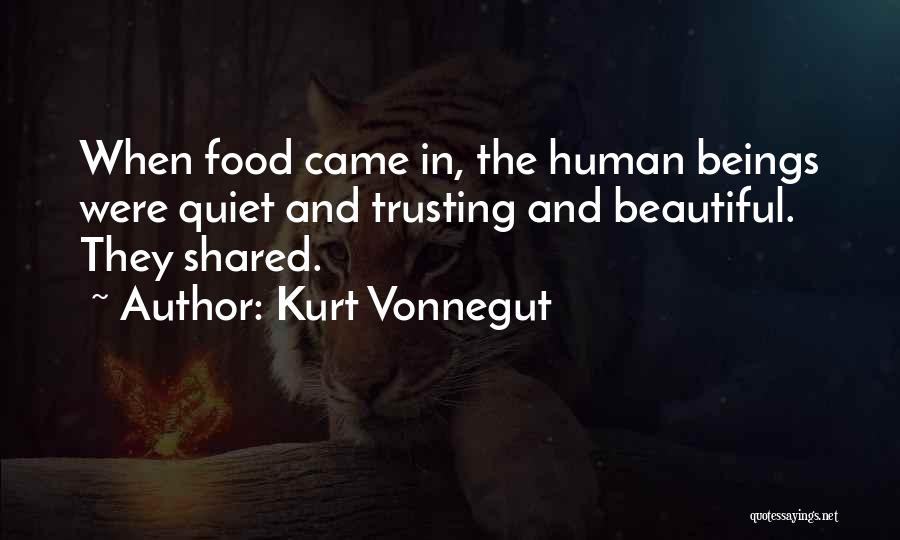 Kurt Vonnegut Quotes: When Food Came In, The Human Beings Were Quiet And Trusting And Beautiful. They Shared.