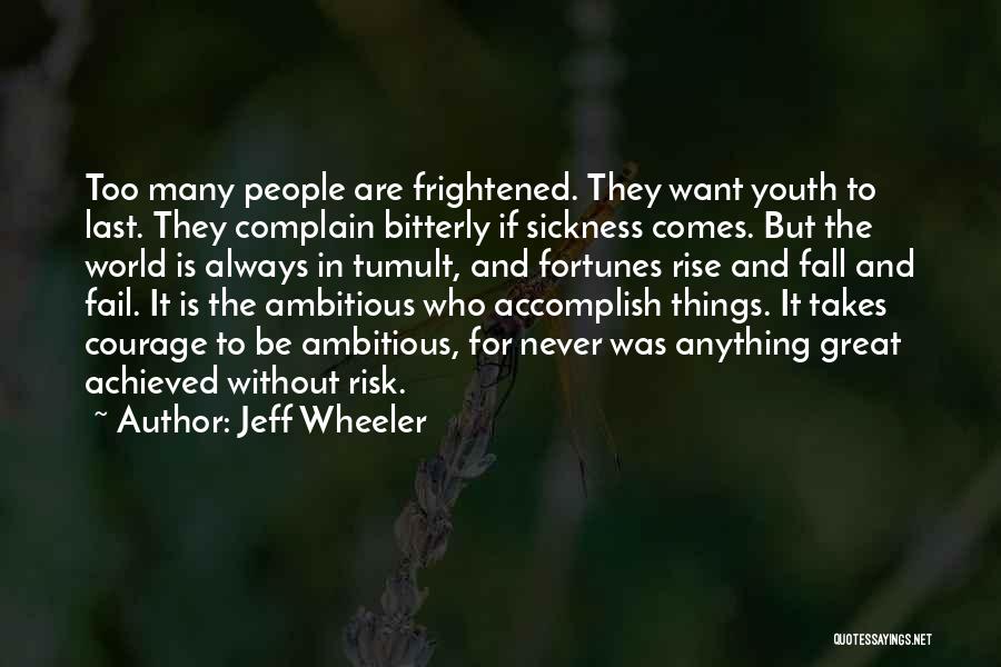 Jeff Wheeler Quotes: Too Many People Are Frightened. They Want Youth To Last. They Complain Bitterly If Sickness Comes. But The World Is