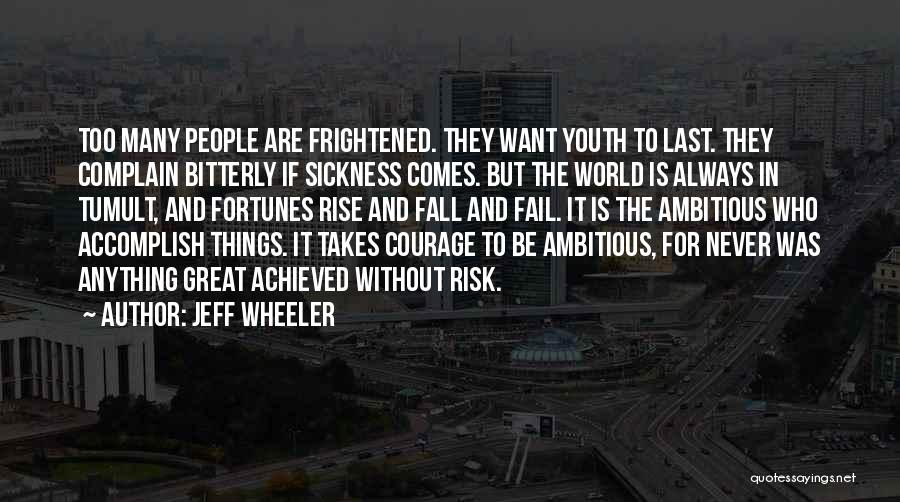 Jeff Wheeler Quotes: Too Many People Are Frightened. They Want Youth To Last. They Complain Bitterly If Sickness Comes. But The World Is