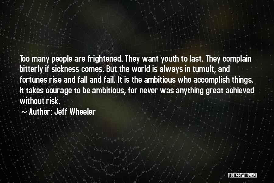 Jeff Wheeler Quotes: Too Many People Are Frightened. They Want Youth To Last. They Complain Bitterly If Sickness Comes. But The World Is