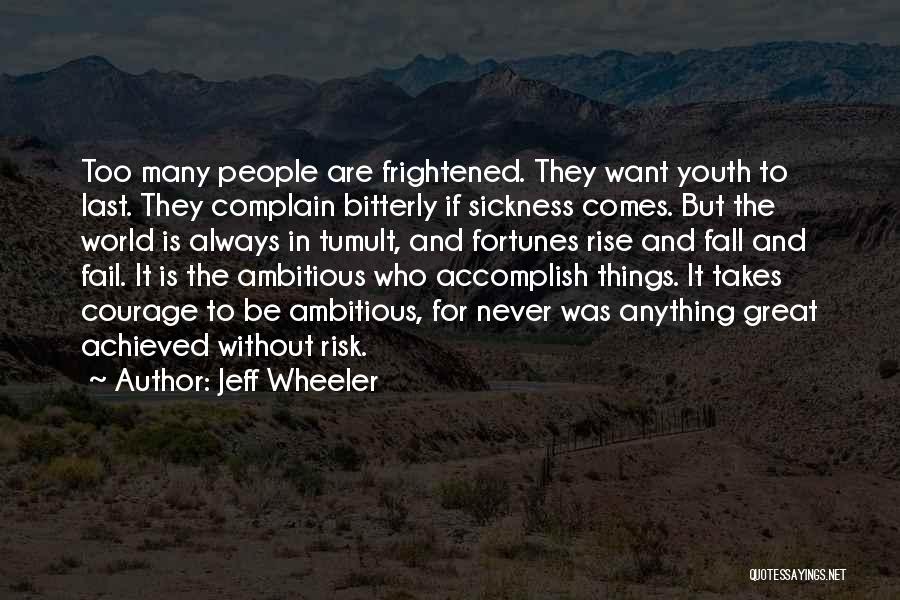 Jeff Wheeler Quotes: Too Many People Are Frightened. They Want Youth To Last. They Complain Bitterly If Sickness Comes. But The World Is