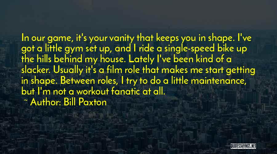 Bill Paxton Quotes: In Our Game, It's Your Vanity That Keeps You In Shape. I've Got A Little Gym Set Up, And I