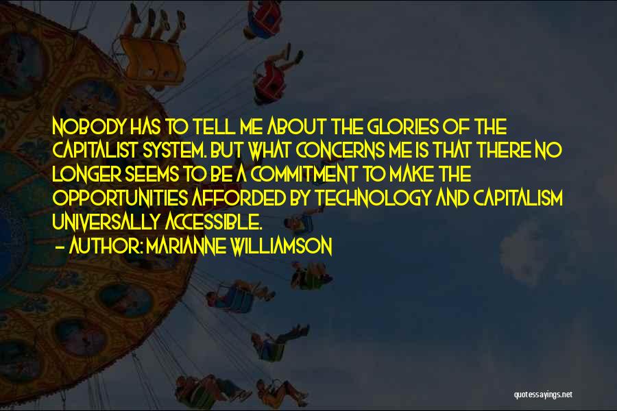 Marianne Williamson Quotes: Nobody Has To Tell Me About The Glories Of The Capitalist System. But What Concerns Me Is That There No