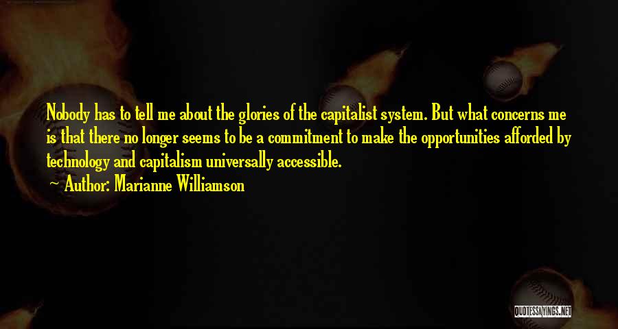Marianne Williamson Quotes: Nobody Has To Tell Me About The Glories Of The Capitalist System. But What Concerns Me Is That There No
