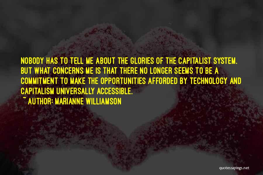 Marianne Williamson Quotes: Nobody Has To Tell Me About The Glories Of The Capitalist System. But What Concerns Me Is That There No