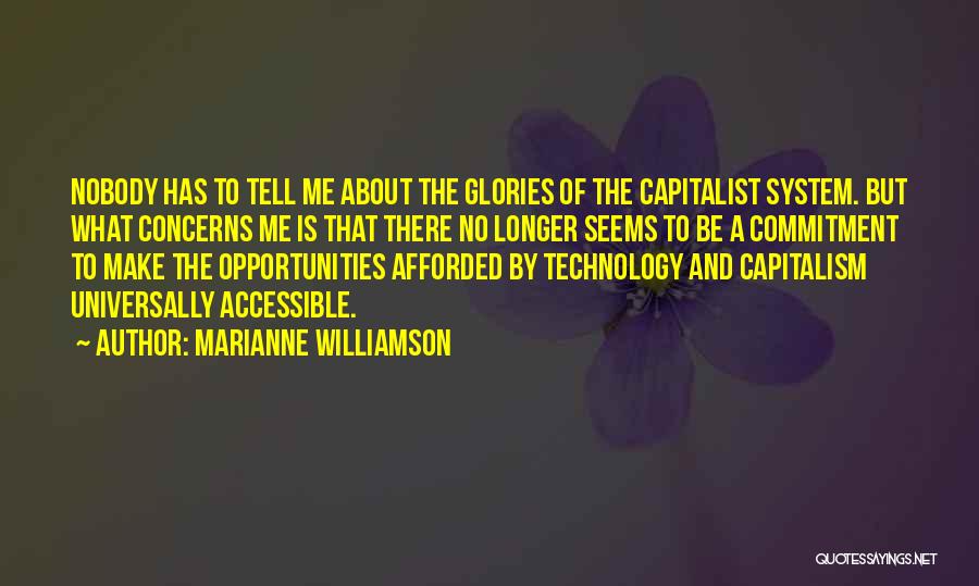 Marianne Williamson Quotes: Nobody Has To Tell Me About The Glories Of The Capitalist System. But What Concerns Me Is That There No