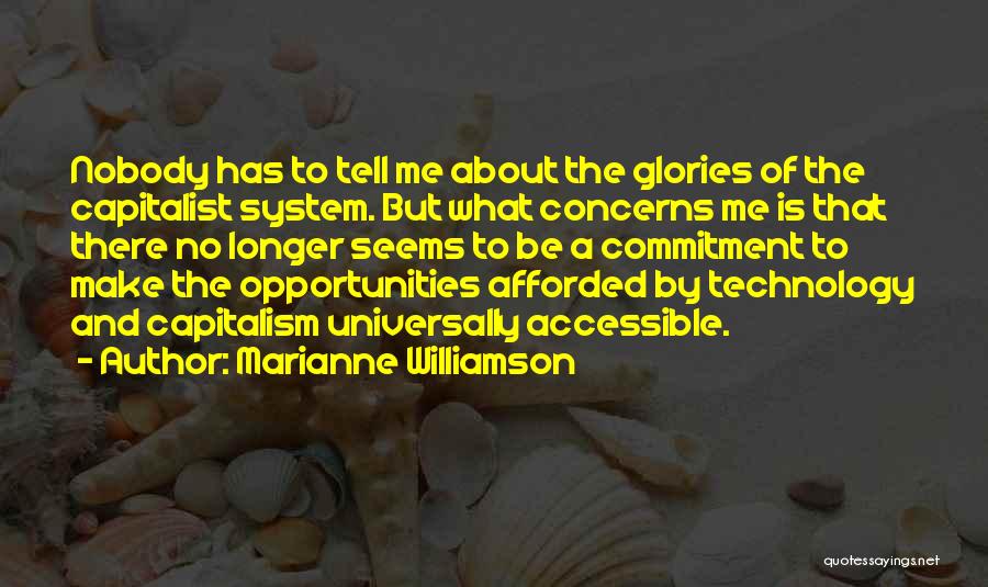 Marianne Williamson Quotes: Nobody Has To Tell Me About The Glories Of The Capitalist System. But What Concerns Me Is That There No