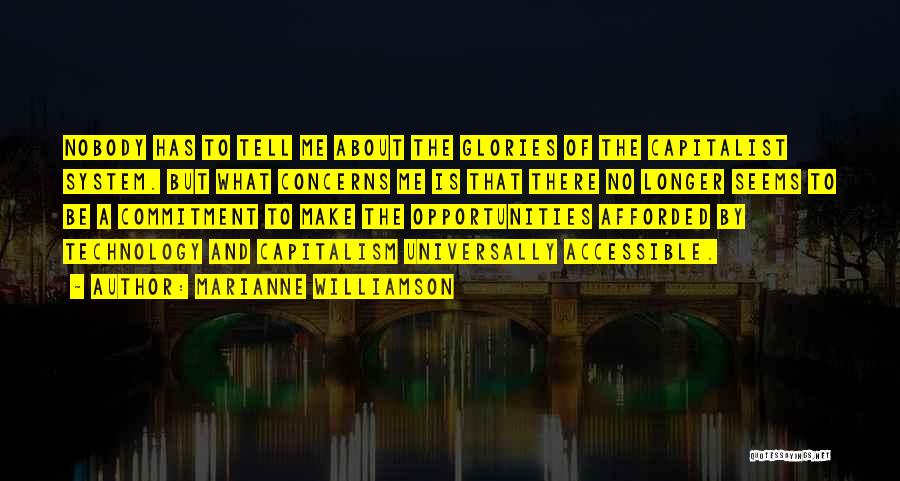 Marianne Williamson Quotes: Nobody Has To Tell Me About The Glories Of The Capitalist System. But What Concerns Me Is That There No