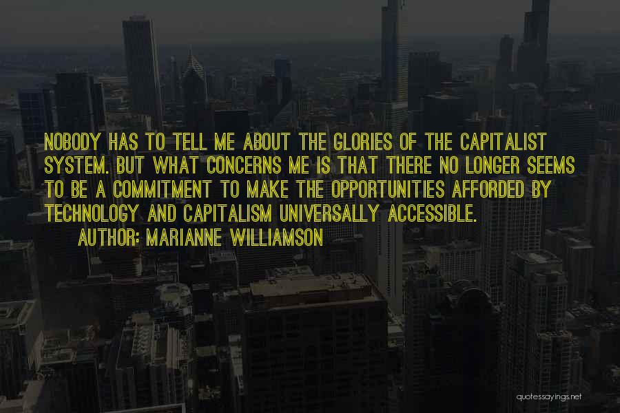 Marianne Williamson Quotes: Nobody Has To Tell Me About The Glories Of The Capitalist System. But What Concerns Me Is That There No