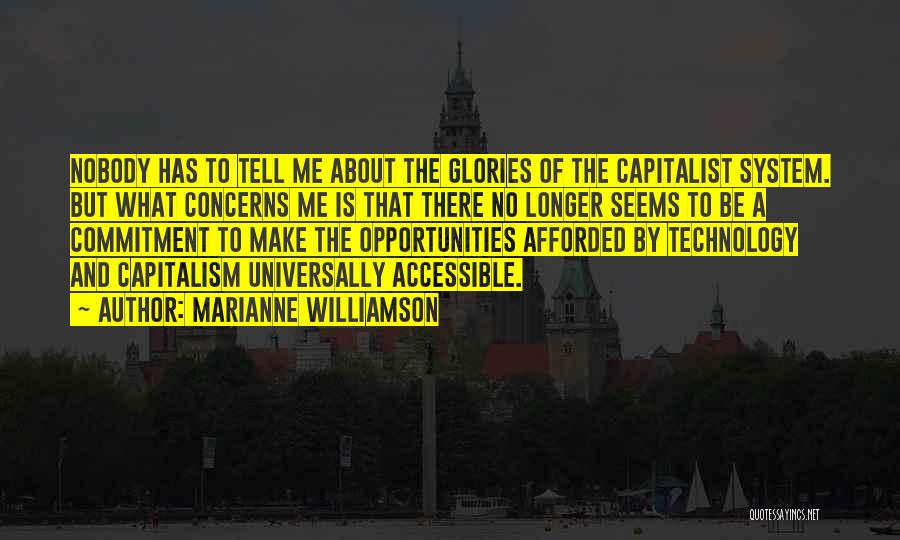 Marianne Williamson Quotes: Nobody Has To Tell Me About The Glories Of The Capitalist System. But What Concerns Me Is That There No