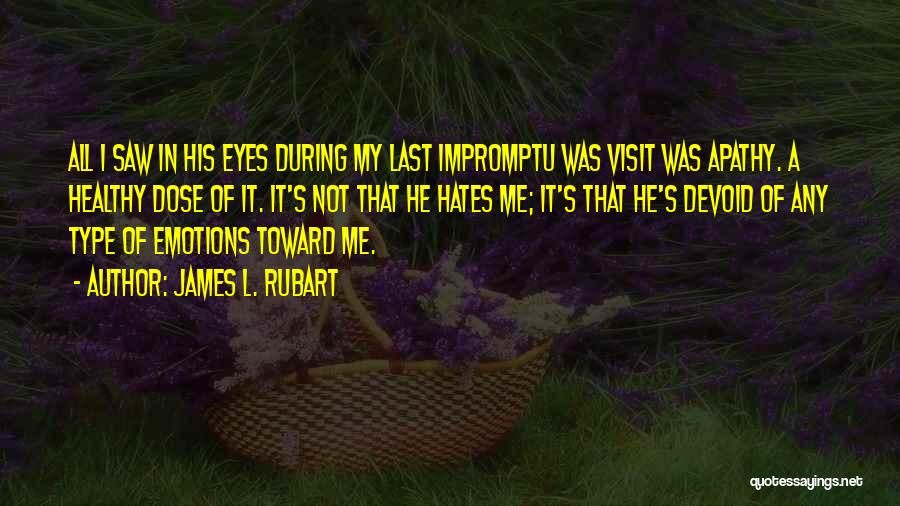 James L. Rubart Quotes: All I Saw In His Eyes During My Last Impromptu Was Visit Was Apathy. A Healthy Dose Of It. It's