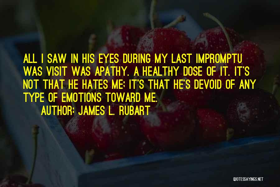 James L. Rubart Quotes: All I Saw In His Eyes During My Last Impromptu Was Visit Was Apathy. A Healthy Dose Of It. It's