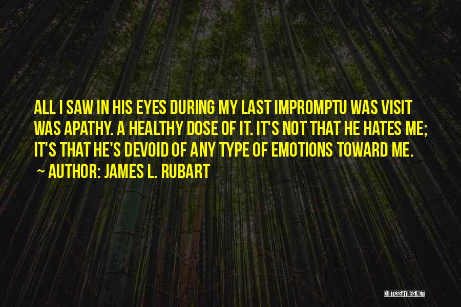 James L. Rubart Quotes: All I Saw In His Eyes During My Last Impromptu Was Visit Was Apathy. A Healthy Dose Of It. It's