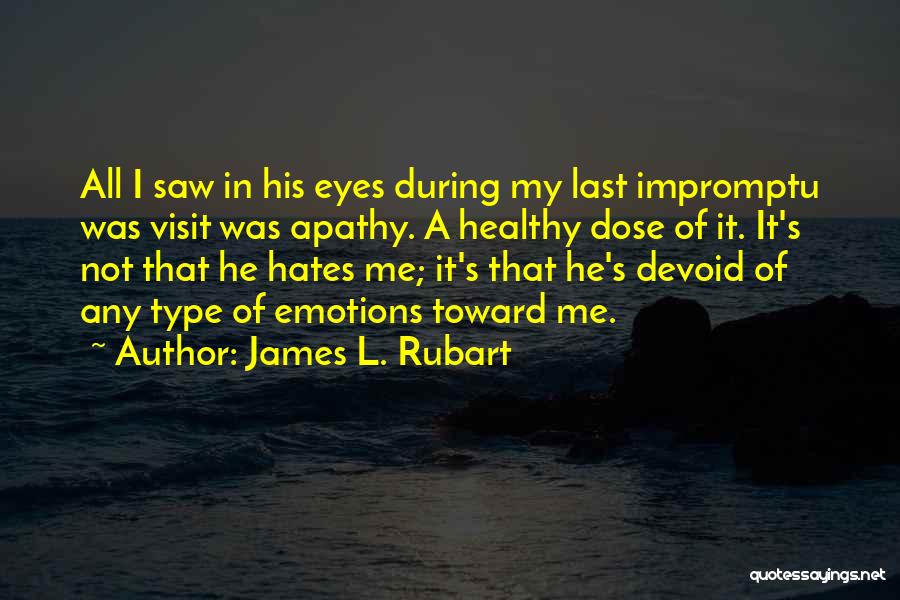 James L. Rubart Quotes: All I Saw In His Eyes During My Last Impromptu Was Visit Was Apathy. A Healthy Dose Of It. It's