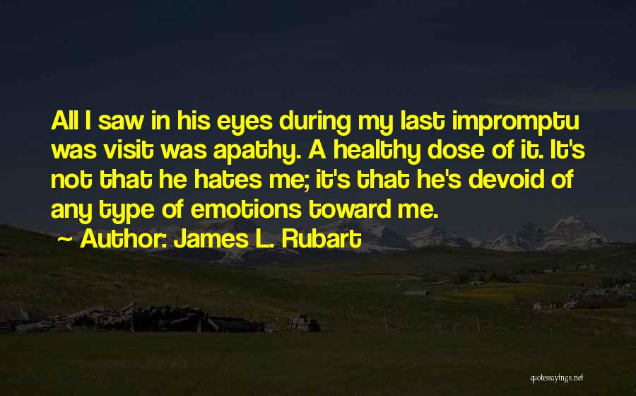 James L. Rubart Quotes: All I Saw In His Eyes During My Last Impromptu Was Visit Was Apathy. A Healthy Dose Of It. It's