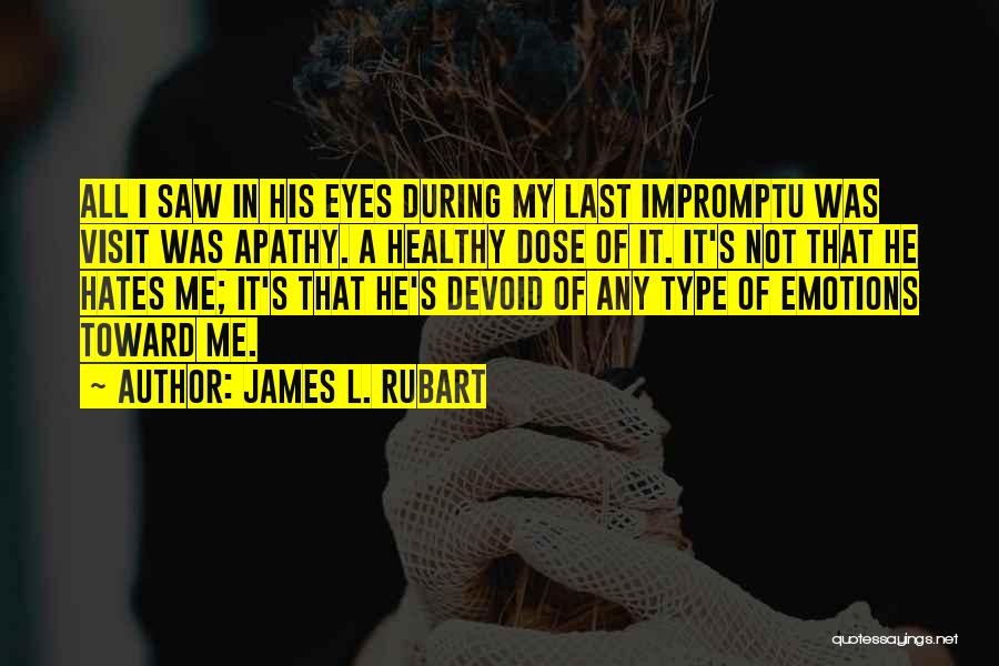 James L. Rubart Quotes: All I Saw In His Eyes During My Last Impromptu Was Visit Was Apathy. A Healthy Dose Of It. It's