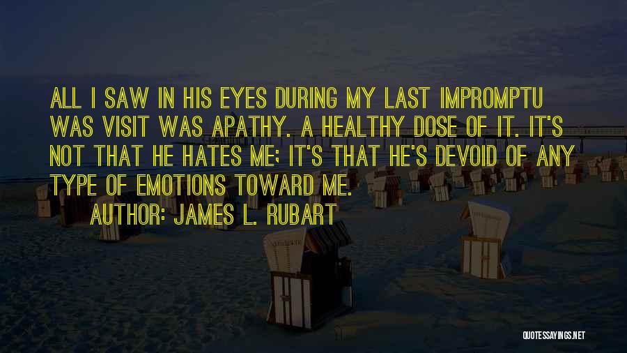 James L. Rubart Quotes: All I Saw In His Eyes During My Last Impromptu Was Visit Was Apathy. A Healthy Dose Of It. It's