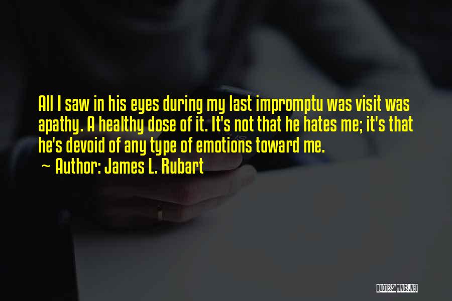 James L. Rubart Quotes: All I Saw In His Eyes During My Last Impromptu Was Visit Was Apathy. A Healthy Dose Of It. It's