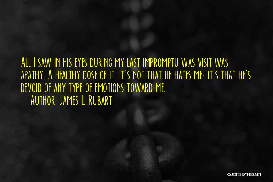 James L. Rubart Quotes: All I Saw In His Eyes During My Last Impromptu Was Visit Was Apathy. A Healthy Dose Of It. It's