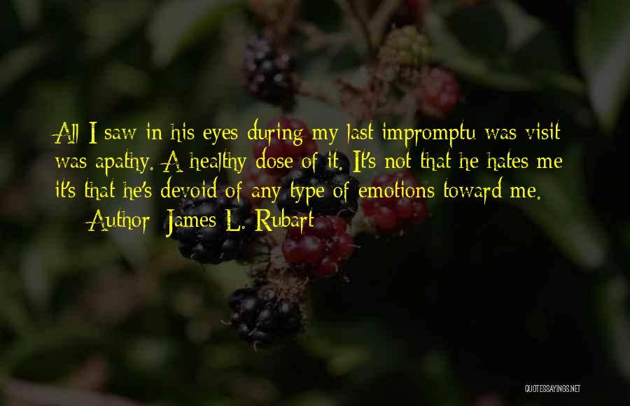 James L. Rubart Quotes: All I Saw In His Eyes During My Last Impromptu Was Visit Was Apathy. A Healthy Dose Of It. It's