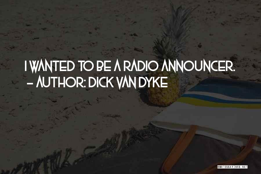 Dick Van Dyke Quotes: I Wanted To Be A Radio Announcer.