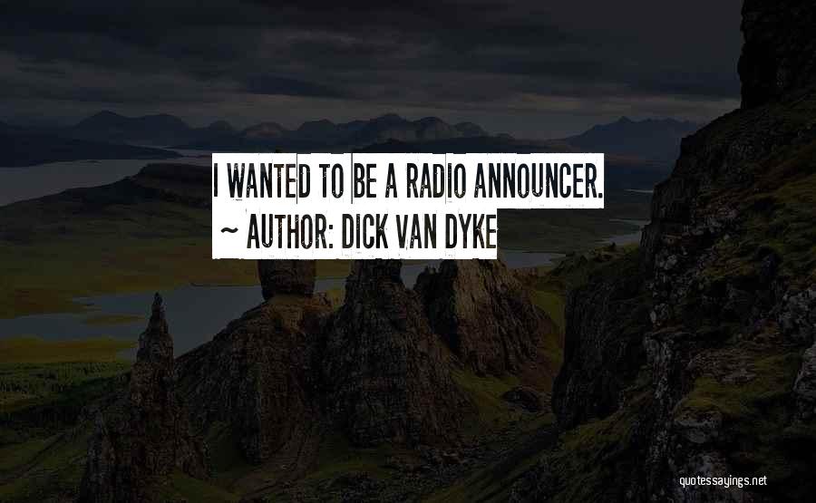 Dick Van Dyke Quotes: I Wanted To Be A Radio Announcer.