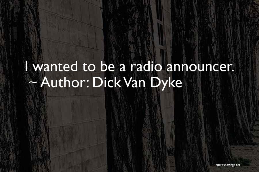 Dick Van Dyke Quotes: I Wanted To Be A Radio Announcer.